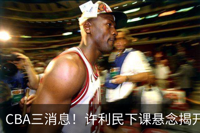CBA三消息！许利民下课悬念揭开，张镇麟敲定续约，奎因或离队